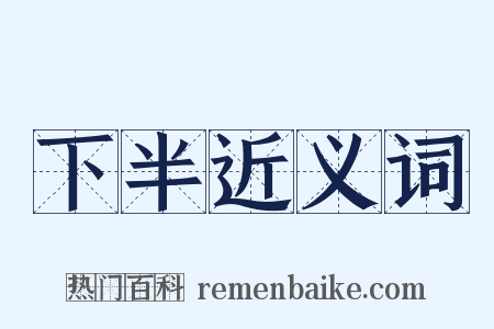 下半近义词是什么意思的图片